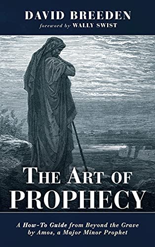 The Art of Prophecy: A How-To Guide from Beyond the Grave by Amos, a Major Minor Prophet