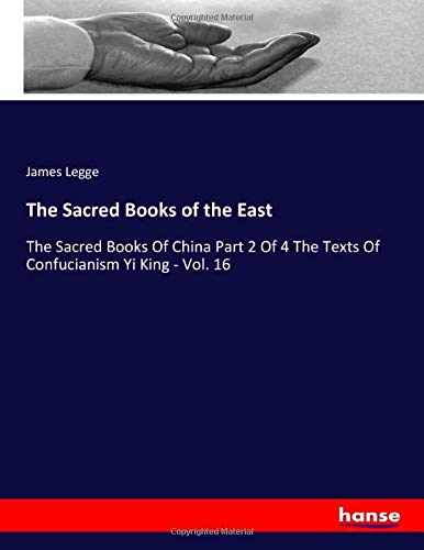 The Sacred Books of the East: The Sacred Books Of China Part 2 Of 4 The Texts Of Confucianism Yi King - Vol. 16