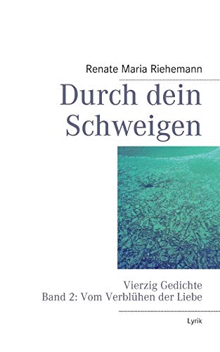 Durch dein Schweigen: Vierzig Gedichte Band 2: Gedichte vom Verblühen der Liebe
