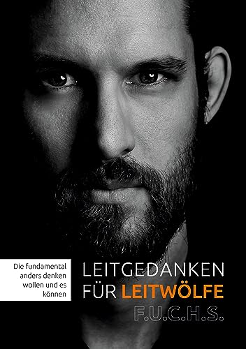 Leitgedanken für Leitwölfe - die fundamental anders denken wollen und es auch können: BAND 1 - Der LEITWOLF-Trilogie