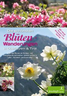 Die schönsten Blüten-Wanderungen in Oberbayern & Tirol, Band 2: 40 Touren für Einsteiger und Kenner Prächtige Blumen der Voralpen-, Alpin- und ... Lilien-, Orchideen- und Enzianarten