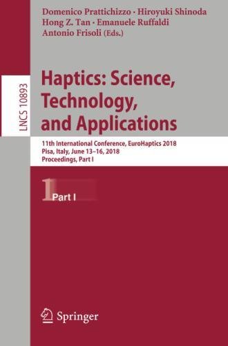 Haptics: Science, Technology, and Applications: 11th International Conference, EuroHaptics 2018, Pisa, Italy, June 13-16, 2018, Proceedings, Part I (Lecture Notes in Computer Science, Band 10893)