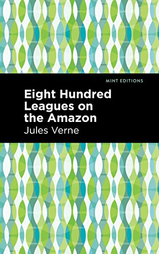 Eight Hundred Leagues on the Amazon (Mint Editions―Grand Adventures)