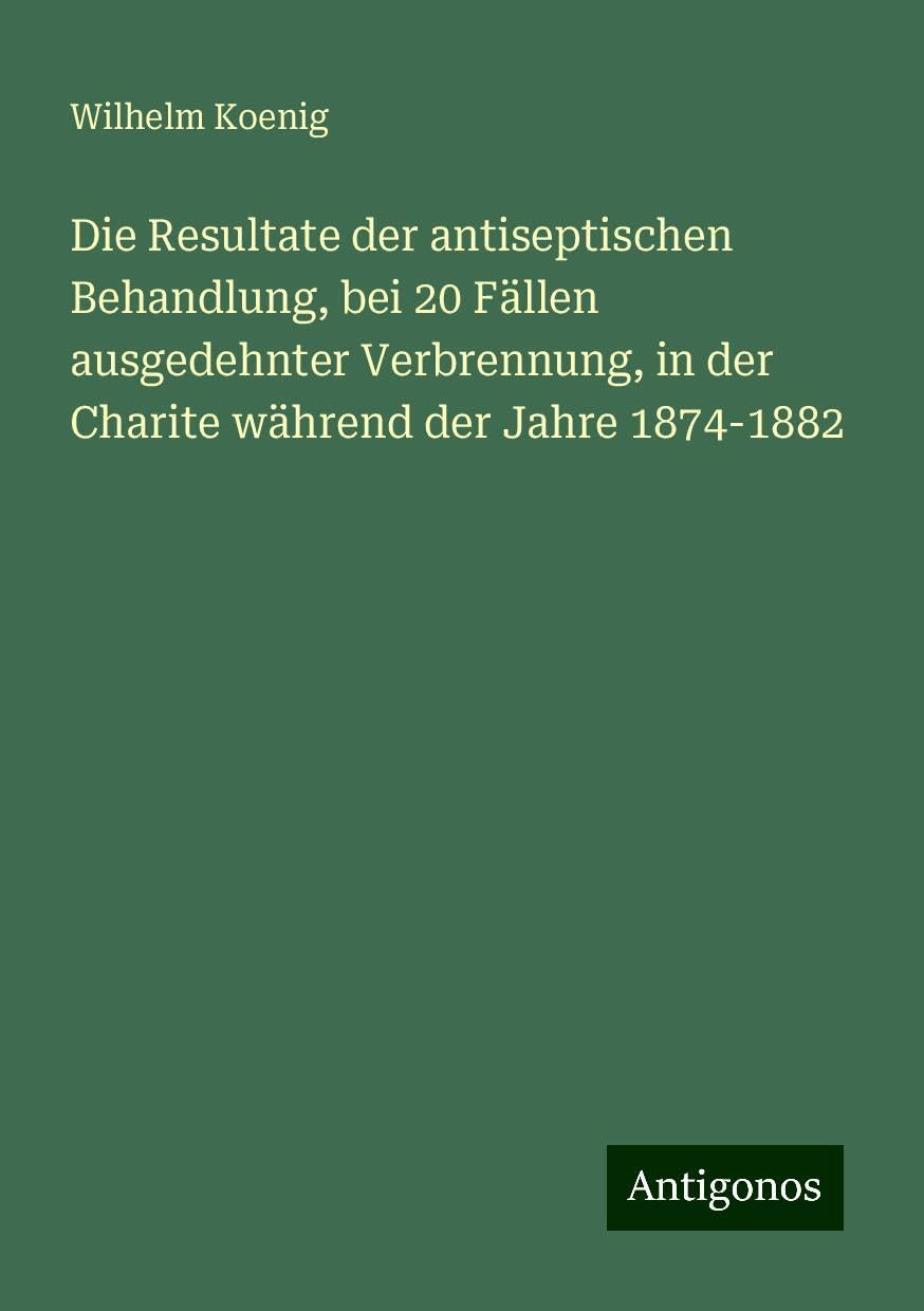 Die Resultate der antiseptischen Behandlung, bei 20 Fällen ausgedehnter Verbrennung, in der Charite während der Jahre 1874-1882