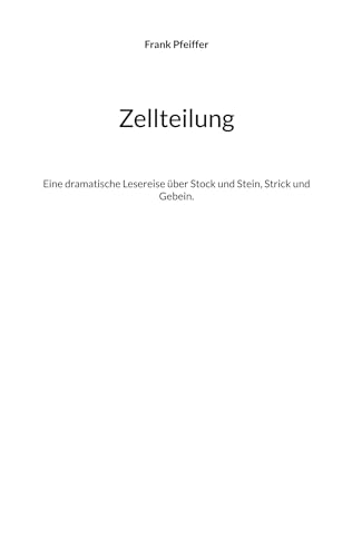 Zellteilung: Eine dramatische Lesereise über Stock und Stein, Strick und Gebein.