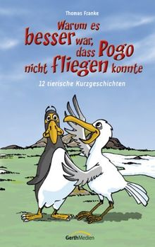 Warum es besser war, dass Pogo nicht fliegen konnte: 12 tierische Kurzgeschichten