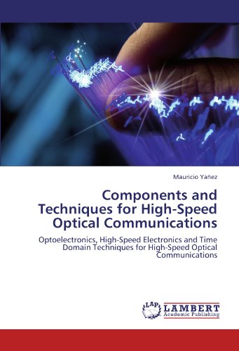 Components and Techniques for High-Speed Optical Communications: Optoelectronics, High-Speed Electronics and Time Domain Techniques for High-Speed Optical Communications