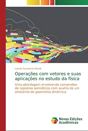 Operações com vetores e suas aplicações no estudo da física: Uma abordagem envolvendo conversões de registros semióticos com auxílio de um ambiente de geometria dinâmica