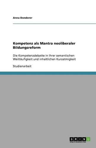 Kompetenz als Mantra neoliberaler Bildungsreform: Die Kompetenzdebatte in ihrer semantischen Weitläufigkeit und inhaltlichen Kurzatmigkeit