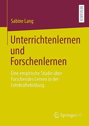 Unterrichtenlernen und Forschenlernen: Eine empirische Studie über Forschendes Lernen in der Lehrkräftebildung