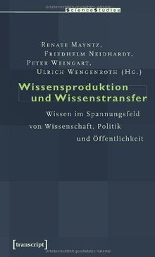 Wissensproduktion und Wissenstransfer: Wissen im Spannungsfeld von Wissenschaft, Politik und Öffentlichkeit