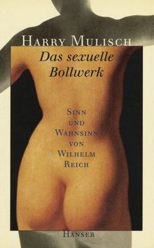 Das sexuelle Bollwerk: Sinn und Wahnsinn von Wilhelm Reich. Essay