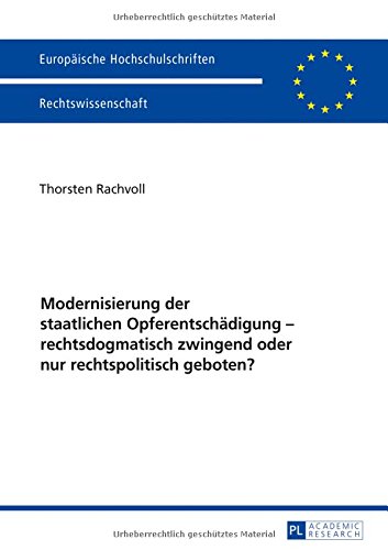 Modernisierung der staatlichen Opferentschädigung - rechtsdogmatisch zwingend oder nur rechtspolitisch geboten? (Europäische Hochschulschriften / ... / Publications Universitaires Européennes)