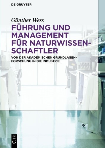 Führung und Management für Naturwissenschaftler: Von der akademischen Grundlagenforschung in die Industrie