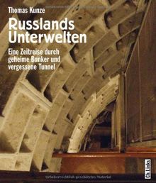 Russlands Unterwelten. Eine Zeitreise durch geheime Bunker und vergessene Tunnel