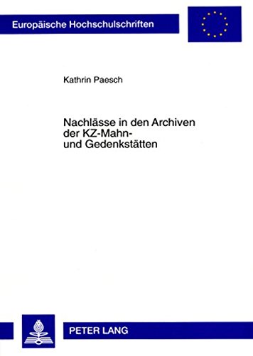 Nachlässe in den Archiven der KZ-Mahn- und Gedenkstätten: Konzeptionelle Überlegungen zur Bestandserschließung (Europäische Hochschulschriften / ... / Publications Universitaires Européennes)