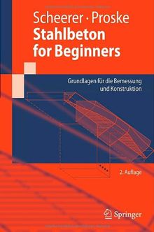 Stahlbeton for Beginners: Grundlagen für die Bemessung und Konstruktion (Springer-Lehrbuch)