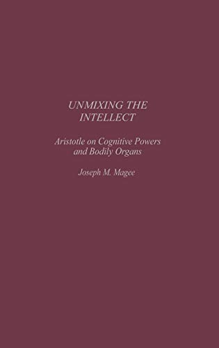 Unmixing the Intellect: Aristotle on Cognitive Powers and Bodily Organs (Contributions in Philosophy)