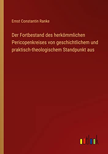 Der Fortbestand des herkömmlichen Pericopenkreises von geschichtlichem und praktisch-theologischem Standpunkt aus
