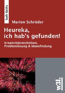 Heureka, ich hab's gefunden!: Kreativitätstechniken, Problemlösung und Ideenfindung