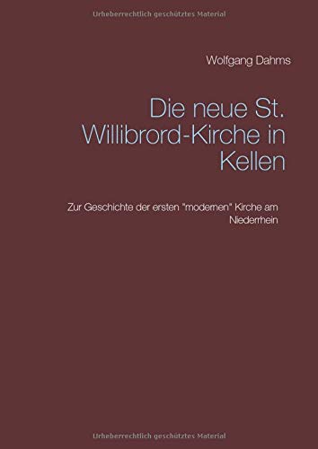 Die neue St. Willibrord-Kirche in Kellen: Zur Geschichte der ersten modernenKirche am Niederrhein