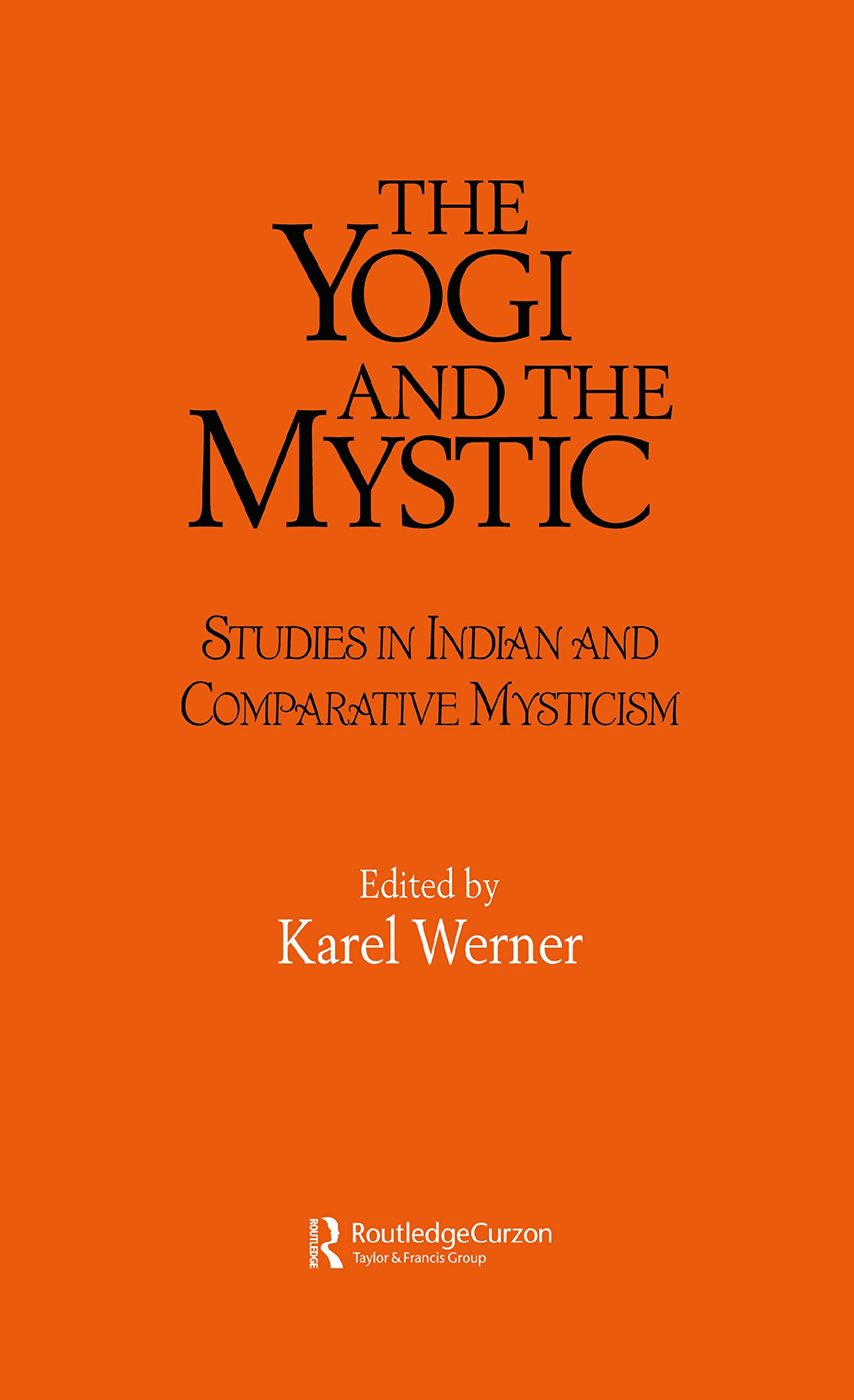 The Yogi and the Mystic: Studies in Indian and Comparative Mysticism (Durham Indological Series)