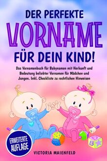 Der perfekte Vorname für dein Kind!: Das Vornamenbuch für Babynamen mit Herkunft und Bedeutung beliebter Vornamen für Mädchen und Jungen. Inkl. Checkliste zu rechtlichen Hinweisen