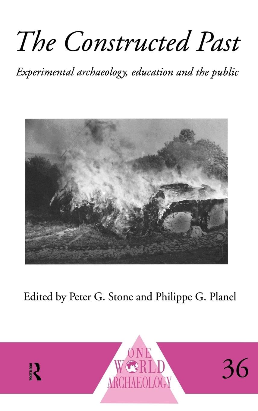The Constructed Past: Experimental Archaeology, Education and the Public (One World Archaeology, 36)