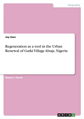 Regeneration as a tool in the Urban Renewal of Garki Village Abuja, Nigeria: Magisterarbeit