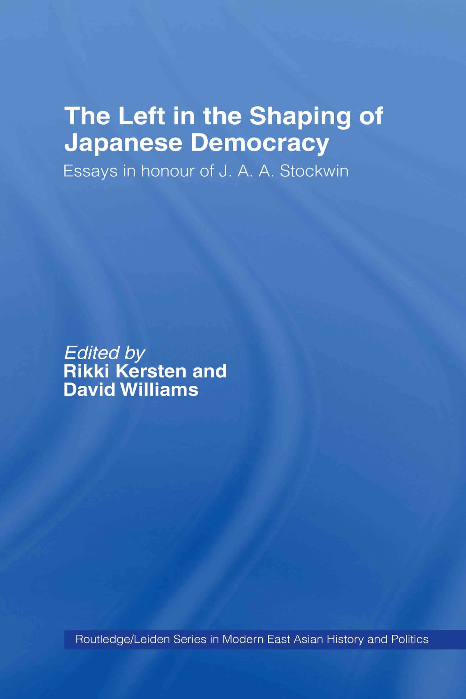 The Left in the Shaping of Japanese Democracy: Essays in Honour of J.A.A. Stockwin (Routledge/Leiden Series in Modern East Asian History & Politics, Band 2)