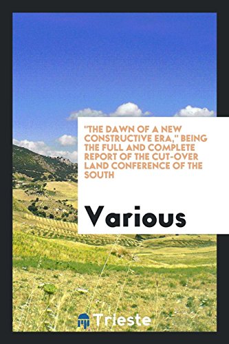 The dawn of a new constructive era, being the full and complete report of the Cut-over Land Conference of the South