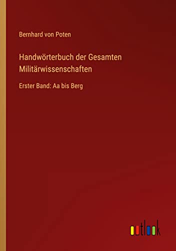 Handwörterbuch der Gesamten Militärwissenschaften: Erster Band: Aa bis Berg