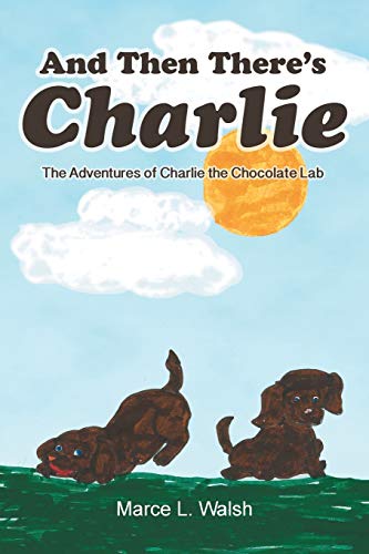And Then There's Charlie: The Adventures of Charlie the Chocolate Lab