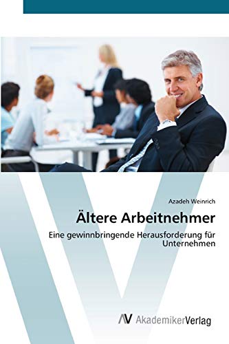 Ältere Arbeitnehmer: Eine gewinnbringende Herausforderung für Unternehmen