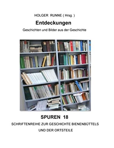 Entdeckungen: Spuren 18 - Schriftenreihe zur Geschichte Bienenbüttels und der Ortsteile (Spuren. Schriftenreihe zur Geschichte Bienenbüttels und der Ortsteile)