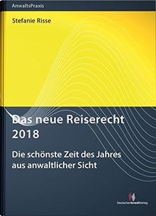 Das neue Reiserecht 2018: Pauschalreisen - Fluggastrechte - Gastschulaufenthalte (AnwaltsPraxis)