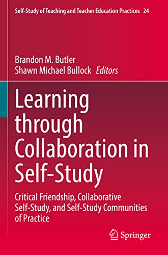 Learning through Collaboration in Self-Study: Critical Friendship, Collaborative Self-Study, and Self-Study Communities of Practice (Self-Study of ... and Teacher Education Practices, 24, Band 24)