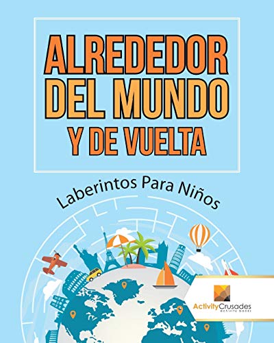 Alrededor Del Mundo Y De Vuelta : Laberintos Para Niños