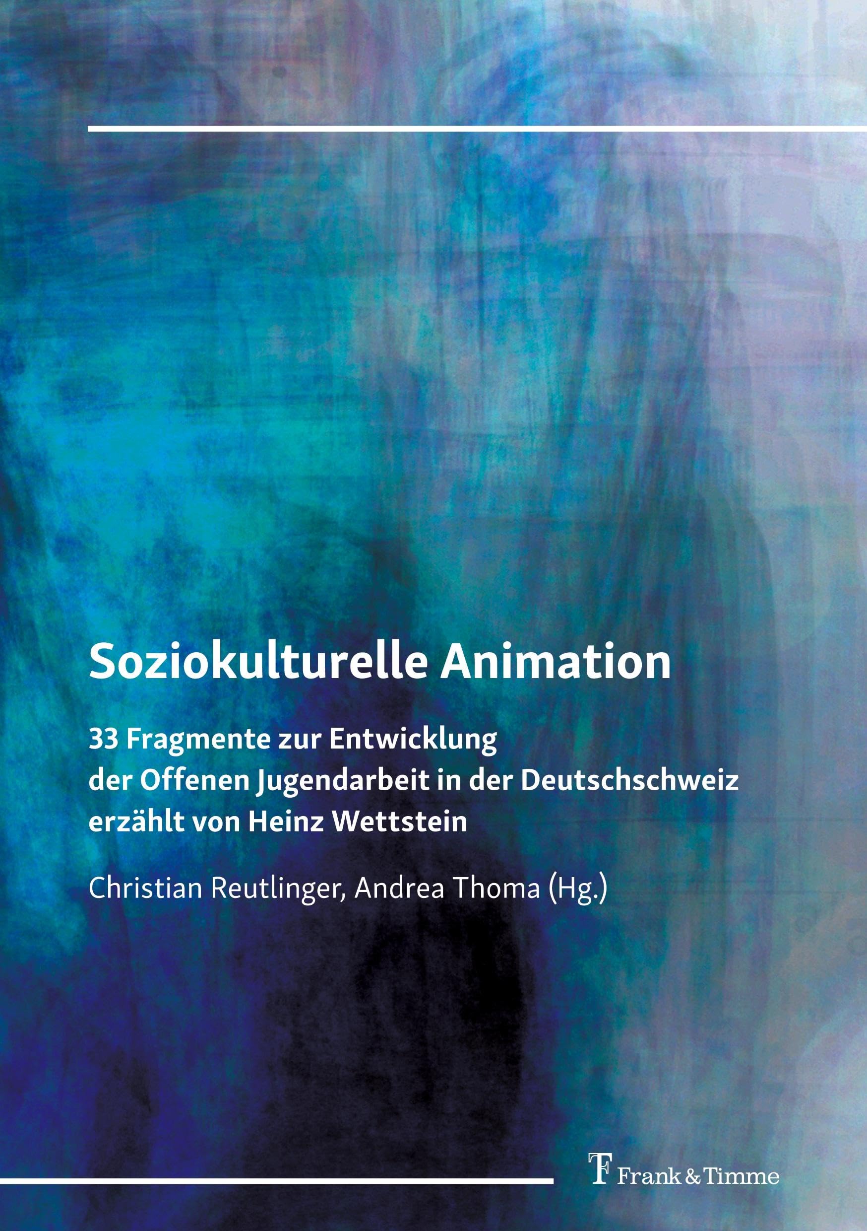 Soziokulturelle Animation: 33 Fragmente zur Entwicklung der Offenen Jugendarbeit in der Deutschschweiz erzählt von Heinz Wettstein