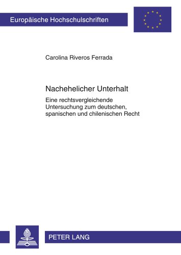 Nachehelicher Unterhalt: Eine rechtsvergleichende Untersuchung zum deutschen, spanischen und chilenischen Recht (Europäische Hochschulschriften - Reihe II)