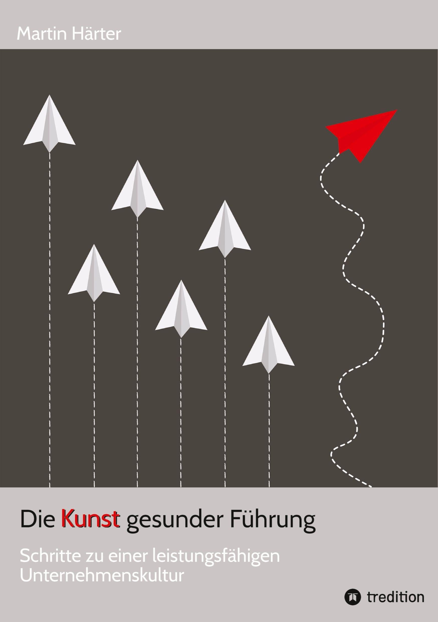 Die Kunst gesunder Führung: Schritte zu einer leistungsfähigen Unternehmenskultur - Gesunde Leadership-Praxis: Psychologie, Selbstführung und nachhaltige Leistungsfähigkeit für Führungskräfte