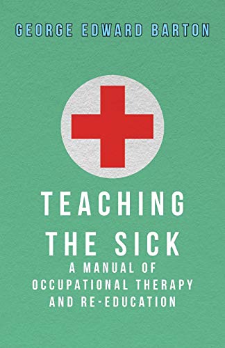 Teaching The Sick - A Manual Of Occupational Therapy And Re-Education