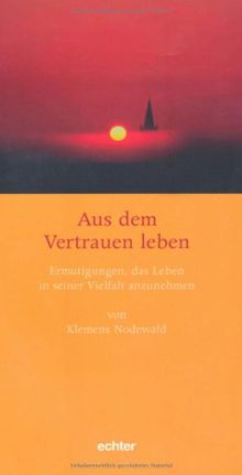 Aus dem Vertrauen leben: Ermutigungen, das Leben in seiner Vielfalt anzunehmen