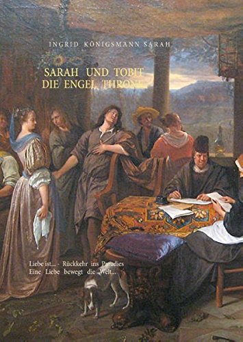 Sarah und Tobit, die Engel Throne: Liebe ist... - Rückkehr ins Paradies. Eine Liebe bewegt die Welt...