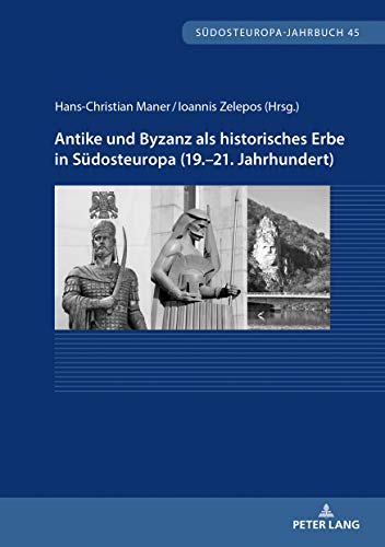 Antike und Byzanz als historisches Erbe in Südosteuropa vom 19.–21. Jahrhundert (Südosteuropa-Jahrbuch, Band 45)