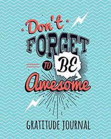 Gratitude Journal: Don’t Forget To Be Awesome. Daily Gratitude Journal For Kids To Write And Draw In. For Confidence, Self-Esteem And Happiness (Fun Notebook)