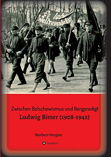 Zwischen Bolschewismus und Bergpredigt: Ludwig Bitter (1908-1942)