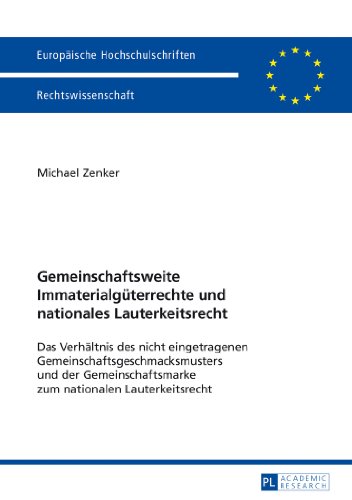 Gemeinschaftsweite Immaterialgüterrechte und nationales Lauterkeitsrecht: Das Verhältnis des nicht eingetragenen Gemeinschaftsgeschmacksmusters und ... / Publications Universitaires Européennes)