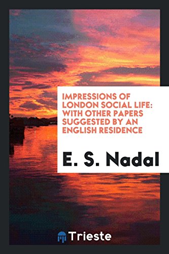 Impressions of London Social Life: With Other Papers Suggested by an English Residence