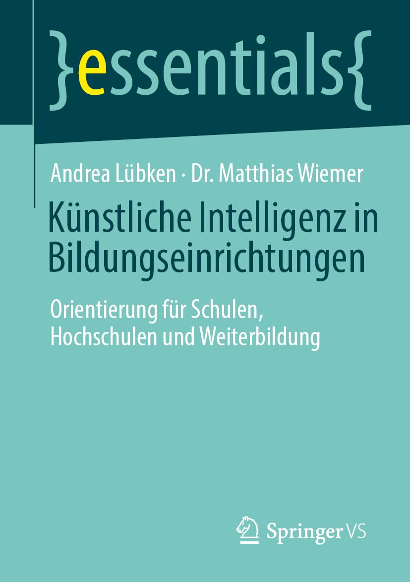 Künstliche Intelligenz in Bildungseinrichtungen: Orientierung für Schulen, Hochschulen und Weiterbildung (essentials)